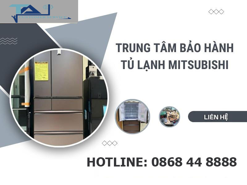 Hệ thống trung tâm bảo hành tủ lạnh Mitsubishi chính hãng toàn quốc liên hệ ngay để được hỗ trợ tại nhà